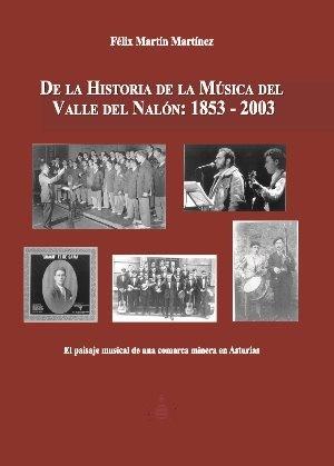 DE LA HISTORIA DE LA MÚSICA DEL VALLE DEL NALÓN: 1853-2003 | 9788416046027 | FÉLIX MARTÍN MARTÍNEZ