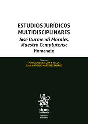 ESTUDIOS JURÍDICOS MULTIDISCIPLINARES. JOSÉ ITURMENDI MORALES, MAESTRO COMPLUTENSE. HOMENAJE | 9788413551487 | FALCÓN Y TELLA, MARÍA JOSÉ / MARTÍNEZ MUÑOZ, JUAN ANTONIO