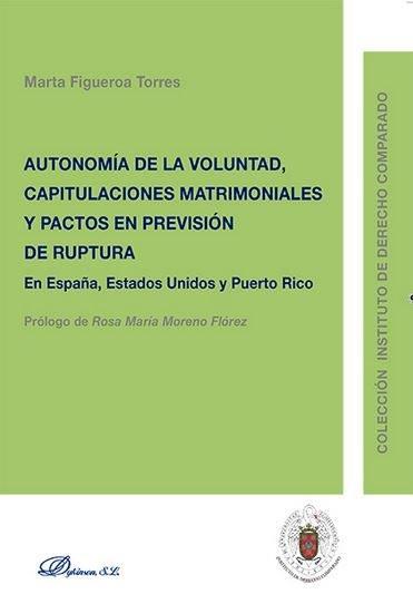 AUTONOMÍA DE LA VOLUNTAD, CAPITULACIONES MATRIMONIALES Y PACTOS EN PREVISIÓN DE RUPTURA. EN ESPAÑA, ESTADOS UNIDOS Y PUERTO RICO | 9788490857960 | FIGUEROA TORRES, MARTA