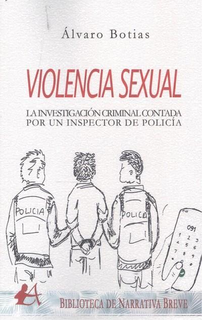 VIOLENCIA SEXUAL : INVESTIGACION CRIMINAL CONTADA POR UN INSPECTOR DE POLICIA | 9788418663048 | BOTIAS BENEDIT, ALVARO