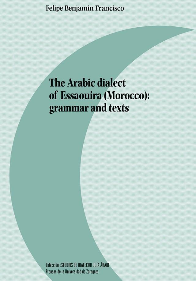 ARABIC DIALECT OF ESSAOUIRA (MOROCCO), THE : GRAMMAR AND TEXTS | 9788413407791 | BENJAMIN FRANCISCO, FELIPE