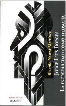 JORGE LUIS BORGES. LA INCREDULIDAD COMO FILOSOFÍA | 9788412918069 | MARTÍNEZ, RICARDO NÉSTOR