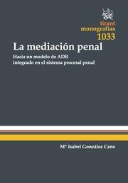 MEDIACIÓN PENAL. HACIA UN MODELO DE ADR INTEGRADO EN EL SISTEMA PROCESAL PENAL, LA | 9788491193661 | GONZÁLEZ CANO, M.ª ISABEL