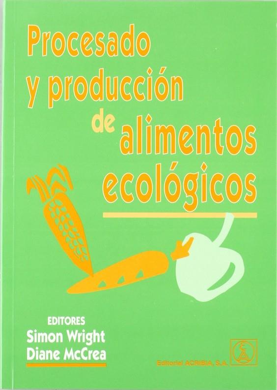 PROCESADO Y PRODUCCIÓN DE ALIMENTOS ECOLÓGICOS | 9788420009742 | WRIGHT, SIMON / MCCREA, DIANE