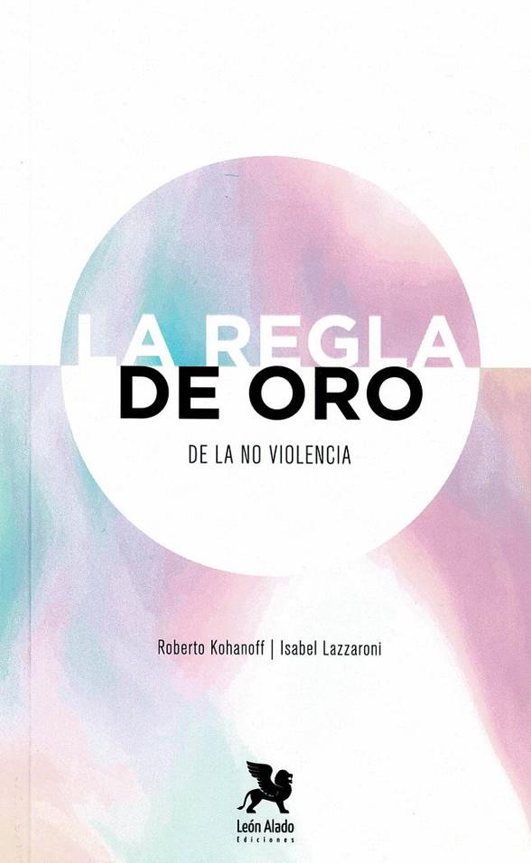REGLA DE ORO DE LA NO VIOLENCIA, LA | 9788419604101 | KOHANOFF, ROBERTO / LAZZARONI, ISABEL