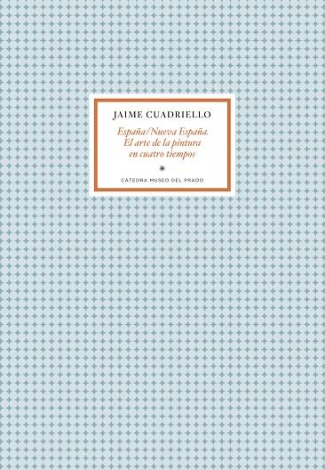 ESPAÑA/NUEVAESPAÑA. EL ARTE DE LA PINTURA EN CUATRO TIEMPOS | 9788419008176 | CUADRIELLO, JAIME