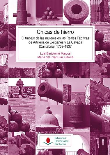 CHICAS DE HIERRO: EL TRABAJO DE LAS MUJERES EN LAS REALES FÁBRICAS DE ARTILLERÍA DE LIÉRGANES Y LA CAVADA (CANTABRIA) 1759-1837 | 9788481028119 | BARTOLOMÉ MARCOS, LUIS / DÍAZ GARCÍA, MARÍA DEL PILAR