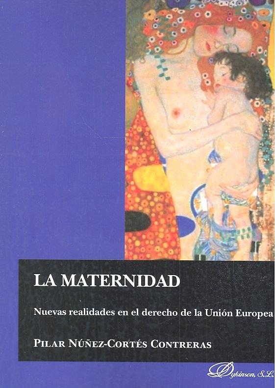 MATERNIDAD, LA. NUEVAS REALIDADES EN EL DERECHO DE LA UNIÓN EUROPEA | 9788491483472 | NÚÑEZ-CORTÉS CONTRERAS, PILAR