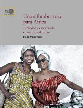 UNA ALFOMBRA ROJA PARA ÁFRICA : ETNICIDAD Y ESPECTÁCULO EN UN FESTIVAL DE CINE | 9788400110147 | ANDRÉS CASTRO, EVA DE