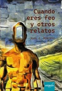 CUANDO ERES FEO Y OTROS RELATOS | 9788419528452 | MONTERO, JUAN JOSÉ