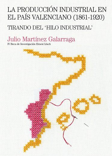 PRODUCCIÓN INDUSTRIAL EN EL PAÍS VALENCIANO (1861-1920), LA | 9788497433310 | MARTÍNEZ GALARRAGA, JULIO