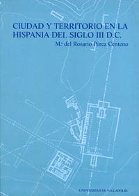 CIUDAD Y TERRITORIO EN LA HISPANIA DEL SIGLO III D.C. | 9788477629771 | PEREZ CENTENO, Mª ROSARIO