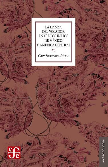 DANZA DEL VOLADOR ENTRE LOS INDIOS DE MÉXICO Y AMÉRICA CENTRAL, LA | 9786071638977 | STRESSER-PÉAN, GUY