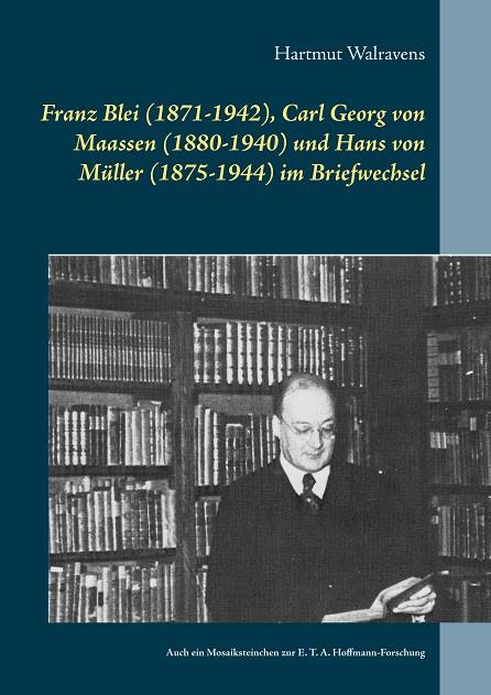 FRANZ BLEI (1871-1942), CARL GEORG VON MAASSEN (1880-1940) UND HANS VON MÜLLER (1875-1944) IM BRIEFWECHSEL | 9783750495258 | WALRAVENS, HARTMUT
