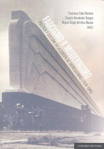 FASCISMO Y MODERNISMO. POLÍTICA Y CULTURA EN LA EUROPA DE ENTREGUERRAS (1918-194 | 9788490454572 | COBO ROMERO Y OTROS, FRANCISCO/HERNÁNDEZ BURGOS, CLAUDIO/DEL ARCO BLANCO, MIGUEL ÁNGEL