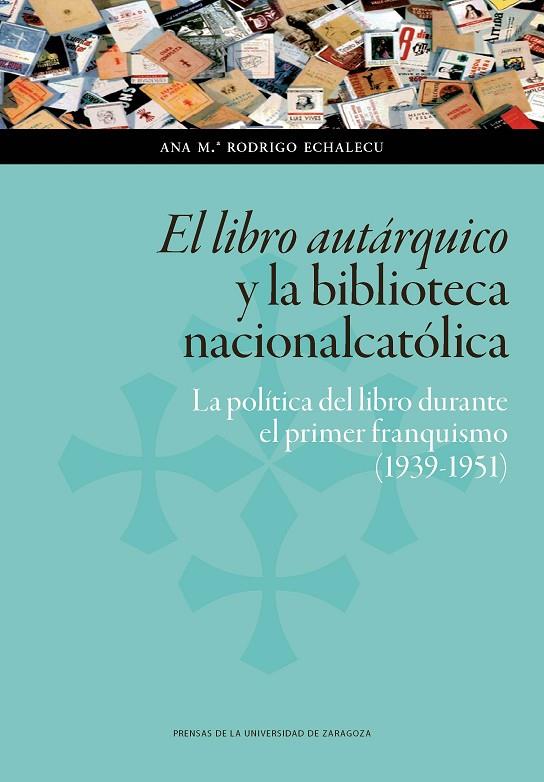 LIBRO AUTÁRQUICO Y LA BIBLIOTECA NACIONALCATÓLICA, EL : LA POLÍTICA DEL LIBRO DURANTE EL PRIMER FRANQUISMO (1939-1951) | 9788417358549 | RODRIGO ECHALECU, ANA MARÍA