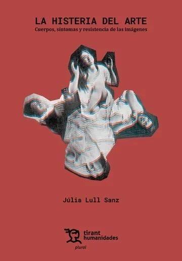 HISTERIA DEL ARTE, LA. CUERPOS, SÍNTOMAS Y RESISTENCIA DE LAS IMÁGENES | 9788410810068 | LULL SANZ, JULIA