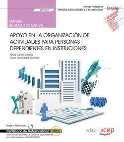 MANUAL. APOYO EN LA ORGANIZACIÓN DE ACTIVIDADES PARA PERSONAS DEPENDIENTES EN INSTITUCIONES (UF0128). CERTIFICADOS DE PROFESIONALIDAD. ATENCIÓN SOCIOS | 9788417991289 | ALICIA GARCÍA VIDALES Y PEDRO DAVID LARA MARTÍNEZ