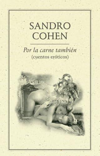 POR LA CARNE TAMBIÉN (CUENTOS ERÓTICOS) | 9786077640066 | COHEN, SANDRO