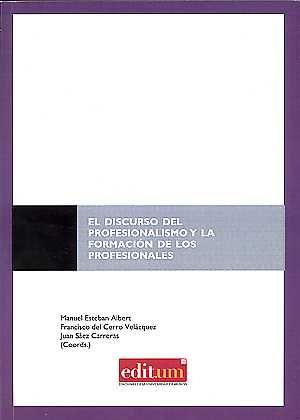 DISCURSO DEL PROFESIONALISMO Y LA FORMACIÓN DE LOS PROFESIONALES, EL | 9788416551347 | ESTEBAN ALBERT, MANUEL / DEL CERRO VELÁZQUEZ, FRANCISCO / SÁEZ CARRERAS, JUAN