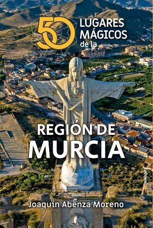 50 LUGARES MÁGICOS DE LA REGIÓN DE MURCIA | 9788412463057 | ABENZA MORENO, JOAQUÍN