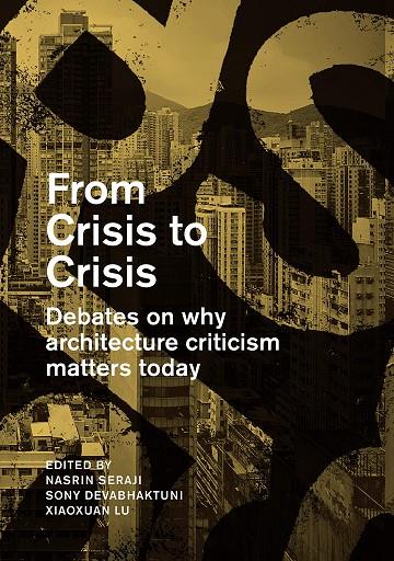 FROM CRISIS TO CRISIS. DEBATES ON WHY ARCHITECTURE CRITICISM MATTERS TODAY | 9781948765053