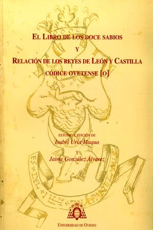 LIBRO DE LOS DOCE SABIOS Y RELACIÓN DE LOS REYES DE LEÓN Y CASTILLA, EL. CÓDICE OVETENSE | 9788483177716 | URÍA MAQUA, ISABEL / GONZÁLEZ ÁLVAREZ, JAIME