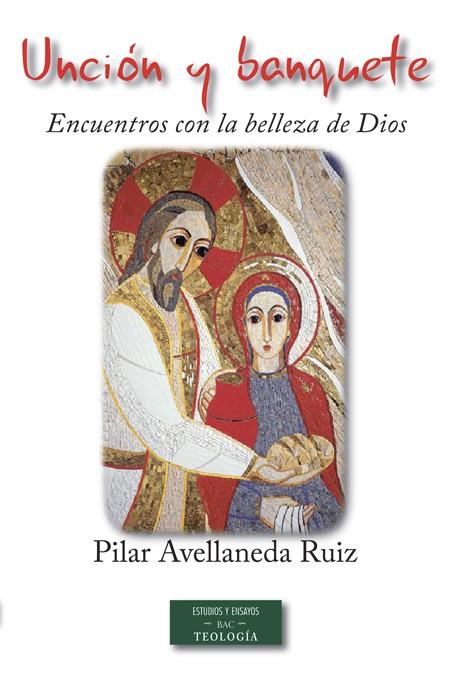 UNCIÓN Y BANQUETE : ENCUENTROS CON LA BELLEZA DE DIOS | 9788422019084 | AVELLANEDA RUIZ, PILAR