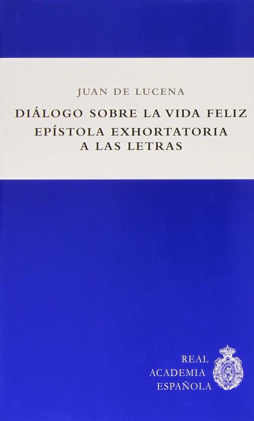 DIÁLOGO SOBRE LA VIDA FELIZ. EPÍSTOLA EXHORTATORIA A LAS LETRAS | 9788461713790 | LUCENA, JUAN DE
