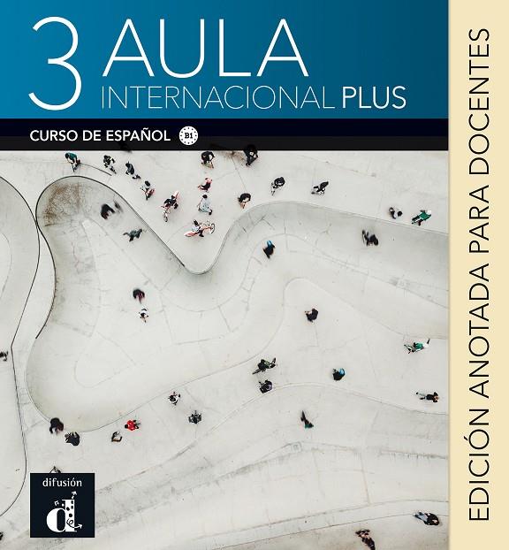 AULA INTERNACIONAL PLUS 3 EDICION ANOTADA PARA DOCENTES | 9788418032820 | CASTÓN, ROBERTO/GARCÍA, EVA/GINÉS, ISABEL/BERJA, AGNÈS