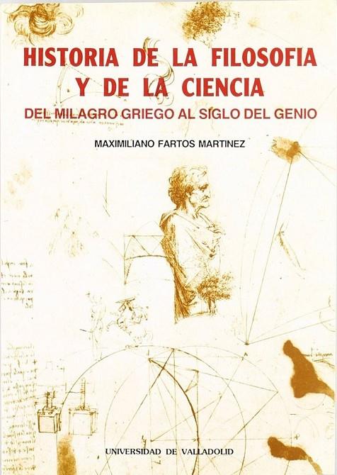 HISTORIA DE LA FILOSOFÍA Y DE LA CIENCIA. DEL MILAGRO GRIEGO AL SIGLO DEL GENIO | 9788477622635 | FARTOS MARTINEZ, MAXIMILIANO
