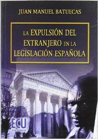 EXPULSIÓN DEL EXTRANJERO EN LA LEGISLACIÓN ESPAÑOLA, LA | 9788484547761 | BATUECAS FLORINDO, JUAN MANUEL