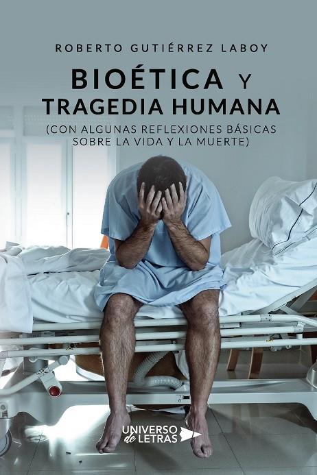 BIOÉTICA Y TRAGEDIA HUMANA (CON ALGUNAS REFLEXIONES BÁSICAS SOBRE LA VIDA Y LA MUERTE) | 9788418233838 | GUTIÉRREZ LABOY, ROBERTO