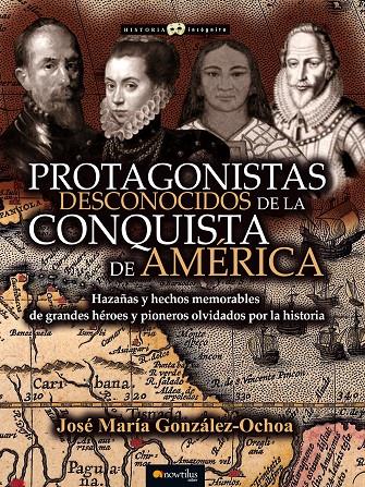 PROTAGONISTAS DESCONOCIDOS DE LA CONQUISTA DE AMÉRICA | 9788499677330 | GONZÁLEZ OCHOA, JOSÉ MARÍA