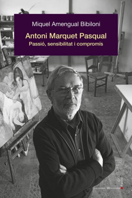 ANTONI MARQUET PASQUAL; PASSIÓ, SENSIBILITAT I COMPROMIS | 9788419630292 | AMENGUAL BIBILONI, MIQUEL