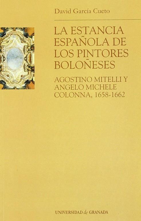 ESTANCIA ESPAÑOLA DE LOS PINTORES BOLOÑESES AGOSTINO MITELLI Y ANGELO MICELE COLONNA, 1658-1662, LA | 9788433835048 | GARCÍA CUETO, D.