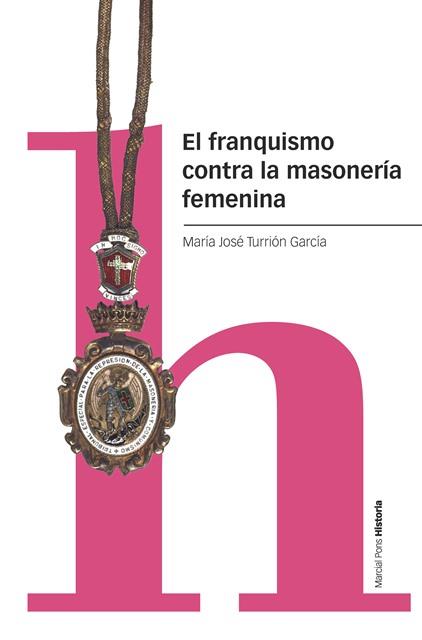 FRANQUISMO CONTRA LA MASONERÍA FEMENINA, EL | 9788418752315 | TURRIÓN GARCÍA, MARÍA JOSÉ