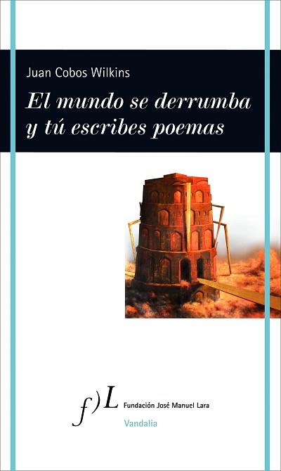 MUNDO SE DERRUMBA Y TÚ ESCRIBES POEMAS, EL | 9788415673170 | COBOS WILKINS, JUAN