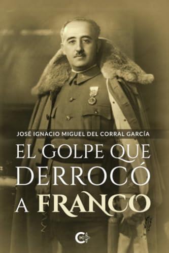 GOLPE QUE DERROCÓ A FRANCO, EL | 9788419995285 | MIGUEL DEL CORRAL, JOSÉ IGNACIO