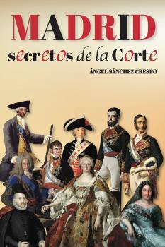 MADRID. SECRETOS DE LA CORTE | 9788494829055 | SÁNCHEZ CRESPO, ÁNGEL