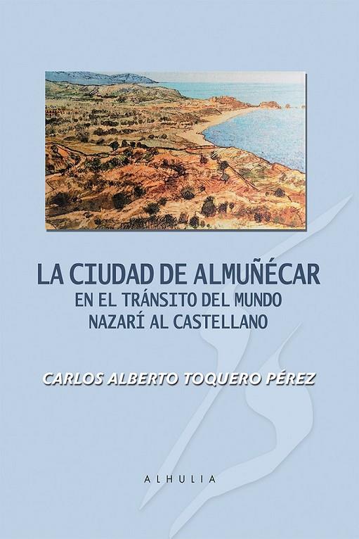 CIUDAD DE ALMUÑÉCAR EN EL TRÁNSITO DEL MUNDO NAZARÍ AL CASTELLANO, LA | 9788412256697 | TOQUERO PÉREZ, CARLOS ALBERTO