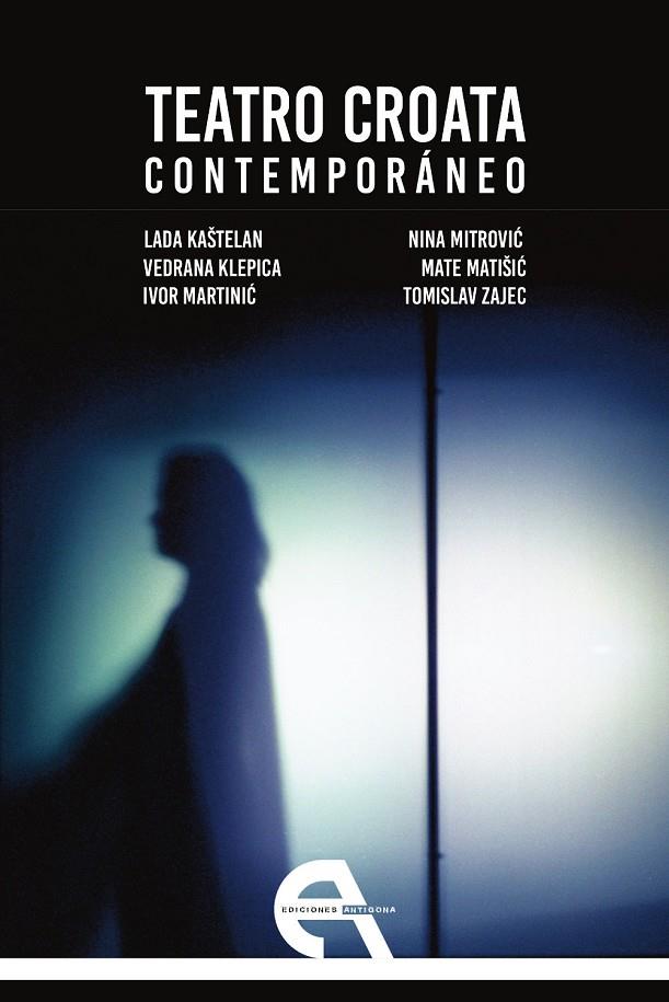 TEATRO CROATA CONTEMPORANEO | 9788416923410 | KAŠTELAN, LADA/KLEPICA, VEDRANA/MARTINIC, IVOR/MITROVIC, NINA/MATIŠIC, MATE/ZAJEC, TOMISLAV