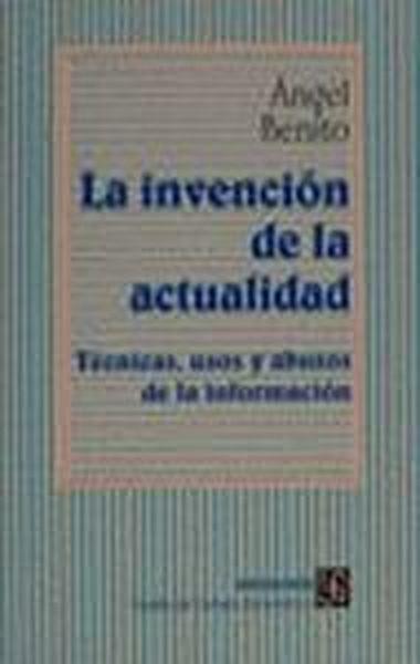 INVENCIÓN DE LA ACTUALIDAD, LA : TÉCNICAS, USOS Y ABUSOS DE LA INFORMACIÓN | 9788437504117 | BENITO, ÁNGEL