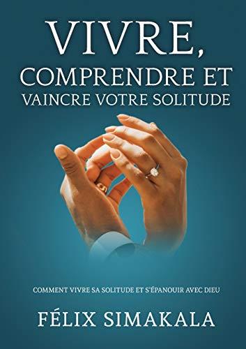 VIVRE, COMPRENDRE ET VAINCRE VOTRE SOLITUDE | 9782322203284 | SIMAKALA, FELIX / QUIMFUMU, JOSE