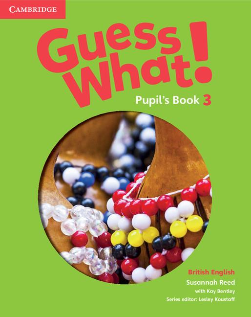 GUESS WHAT! LEVEL 3 PUPIL'S BOOK BRITISH ENGLISH | 9781107528017 | REED, SUSANNAH / BENTLEY, KAY / KOUSTAFF, LESLEY