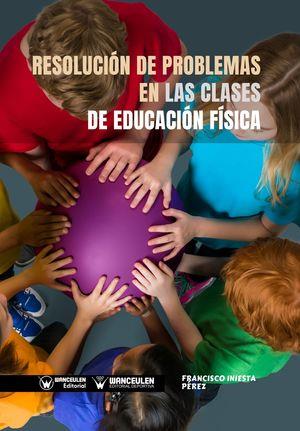 RESOLUCION DE PROBLEMAS EN LAS CLASES DE EDUCACIÓN FÍSICA | 9788499939582 | INIESTA PÉREZ, FRANCISCO