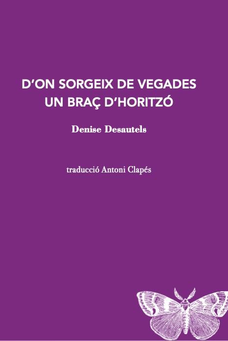 D'ON SORGEIX DE VEGADES UN BRAÇ D'HORITZÓ | 9788412457520 | DESAUTELS, DENISE