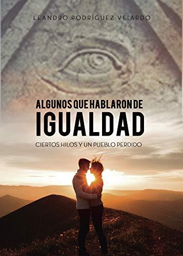 ALGUNOS QUE HABLARON DE IGUALDAD, CIERTOS HILOS Y UN PUEBLO PERDIDO | 9788417715229 | RODRÍGUEZ VELARDO, LEANDRO