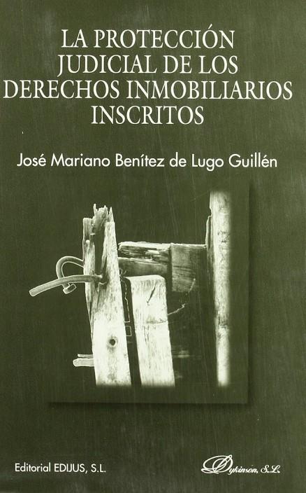 PROTECCIÓN JUDICIAL DE LOS DERECHOS INMOBILIARIOS INSCRITOS, LA | 9788481558869 | BENÍTEZ DE LUGO GUILLÉN, J. M.