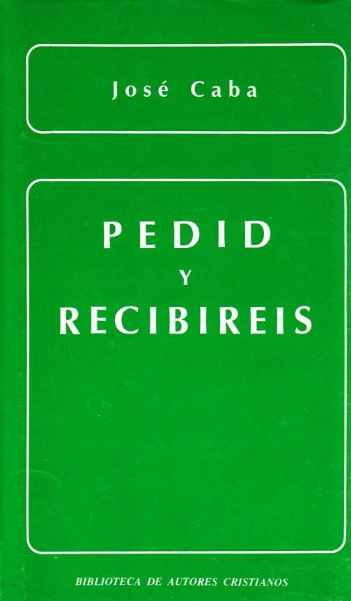 PEDID Y RECIBIRÉIS. LA ORACIÓN DE PETICIÓN EN LA ENSEÑANZA EVANGÉLICA | 9788422009733 | CABA, JOSÉ